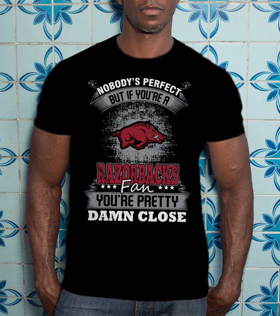 Nobody's Perfect But If You're A Razorbacks Fan You're Pretty Damn Close T-Shirt