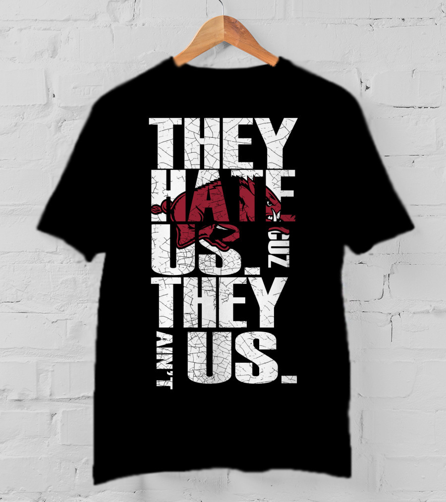 They Hate Us 'Cause They Ain't Us Arkansas Razorbacks T-Shirt