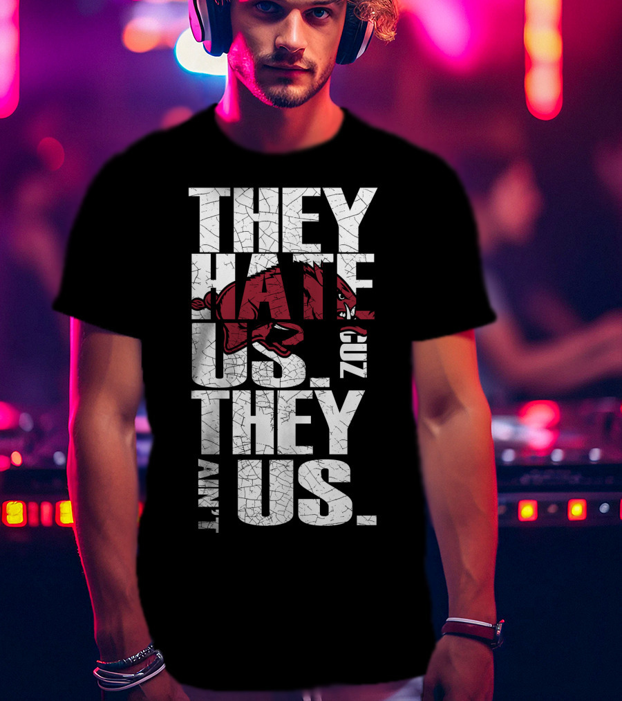 They Hate Us 'Cause They Ain't Us Arkansas Razorbacks T-Shirt