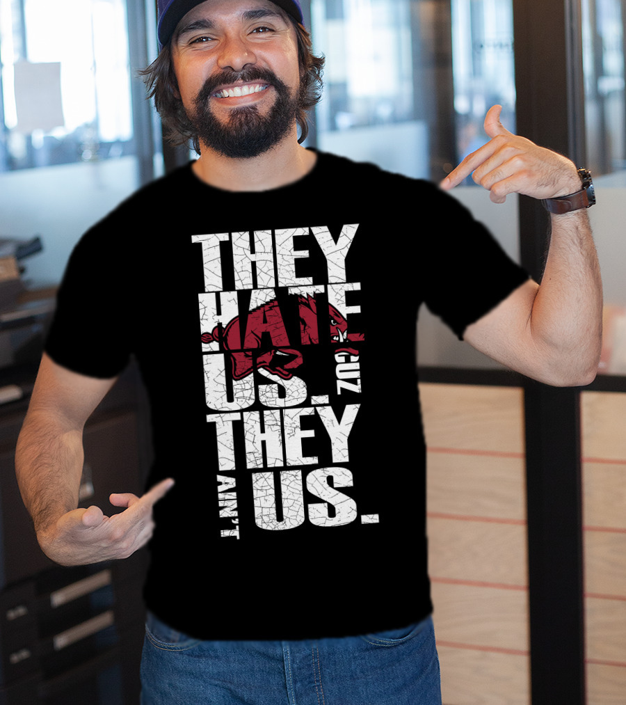 They Hate Us 'Cause They Ain't Us Arkansas Razorbacks T-Shirt