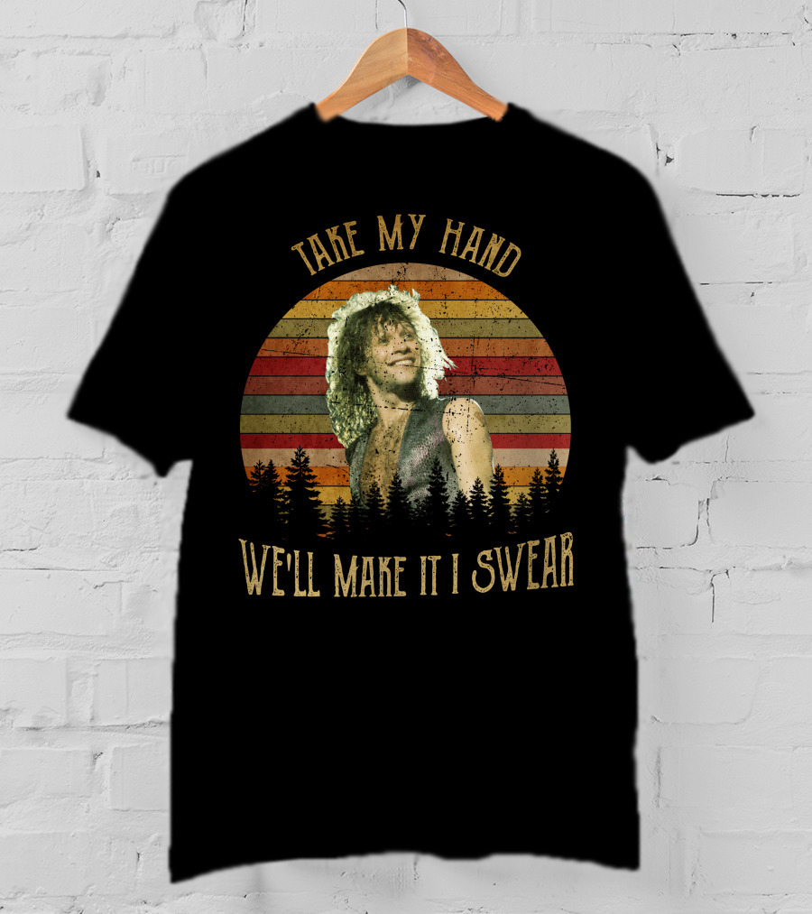 Take My Hand We'll Make It I Swear BonJovi26 T-Shirt