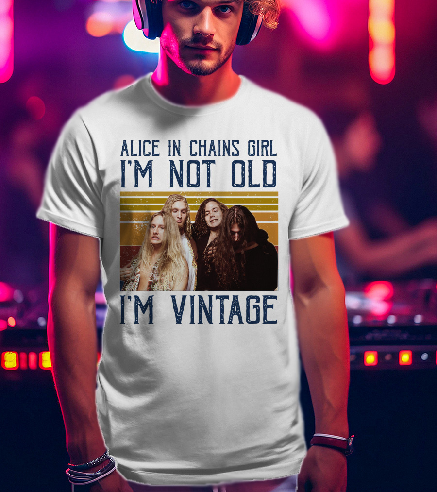 Alice In Chains Girl I'm Not Old I'm Vintage T-Shirt