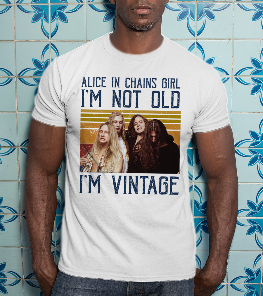 Alice In Chains Girl I'm Not Old I'm Vintage T-Shirt