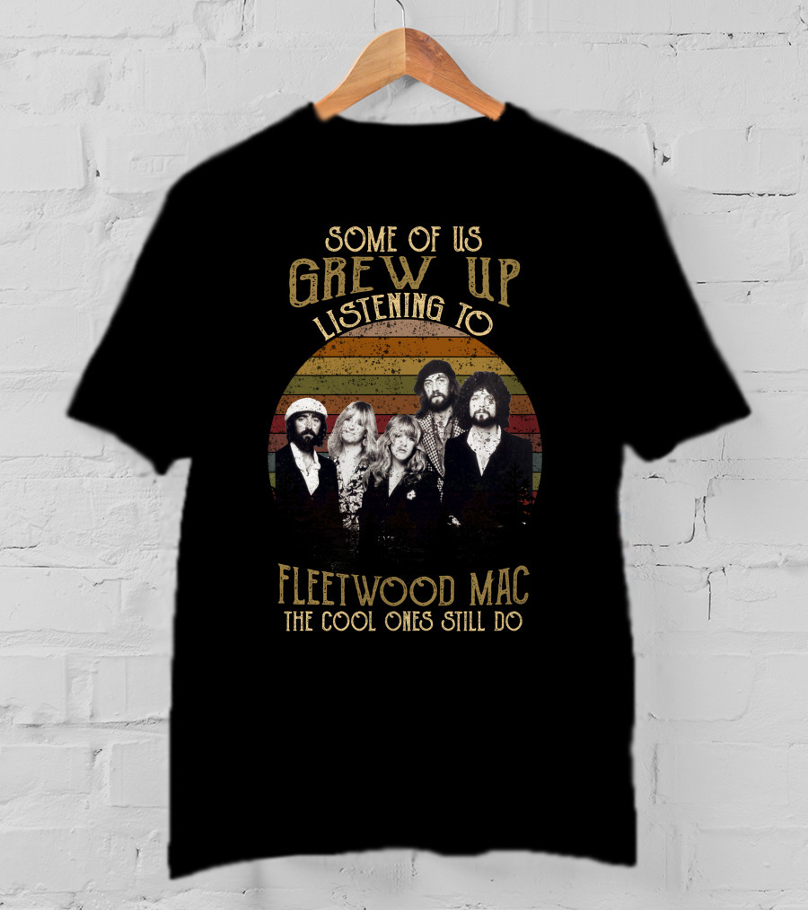 Some Of Us Grew Up Listening To Fleetwood Mac The Cool Ones Still Do T-Shirt