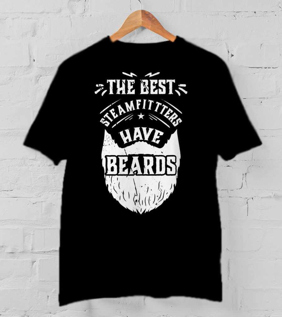 The Best Steamfitters Have Beards Steam Pipe Welders T-Shirt