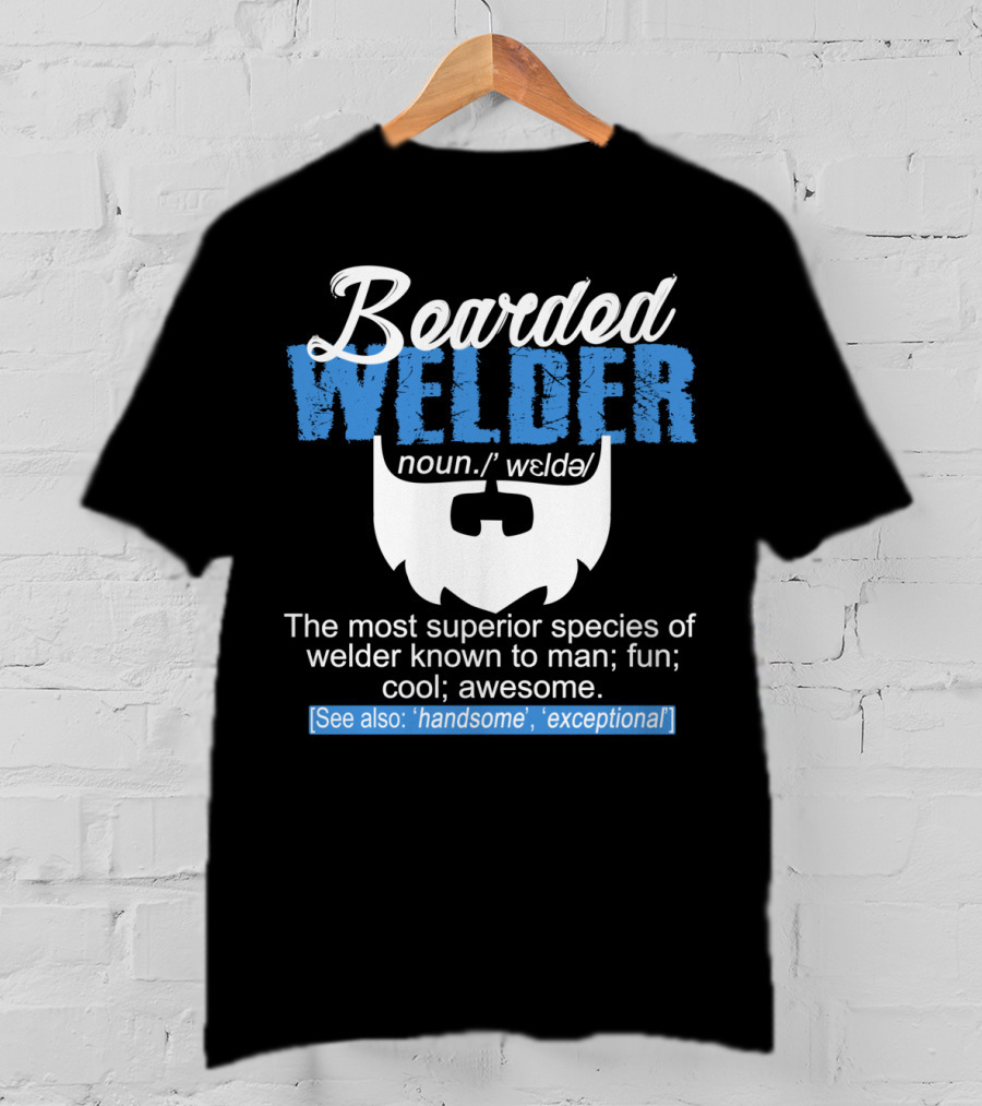 Bearded Welder Noun Definition Most Superior Species Fun Cool Awesome Handsome Exceptional T-Shirt