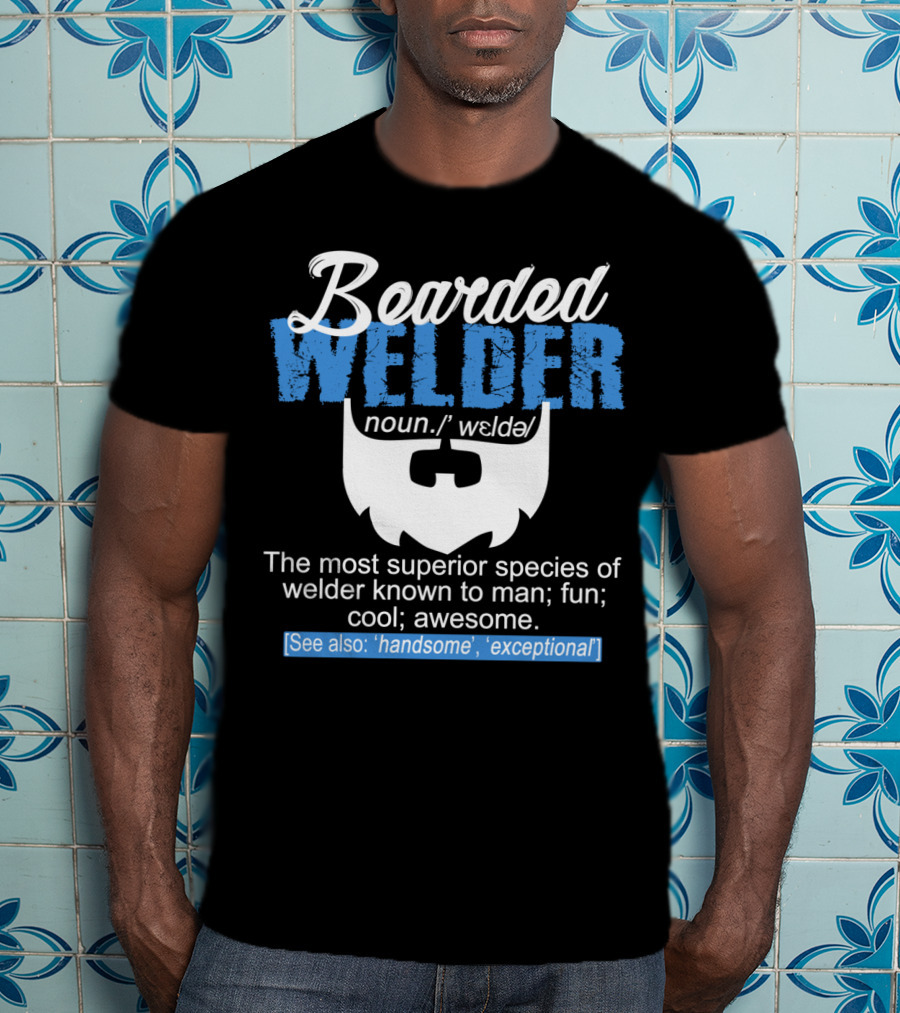 Bearded Welder Noun Definition Most Superior Species Fun Cool Awesome Handsome Exceptional T-Shirt