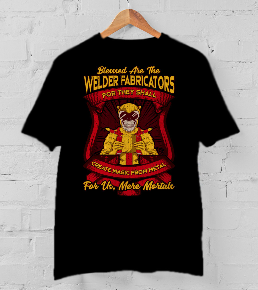 Blessed Are The Welder Fabricators For They Shall Create Magic From Metal For Us Mere Mortals T-Shirt