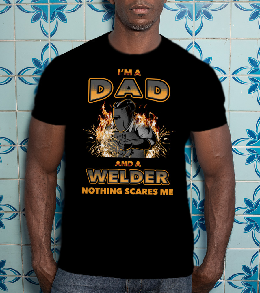 I'm A Dad And A Welder Nothing Scares Me With Flames And Sparks T-Shirt