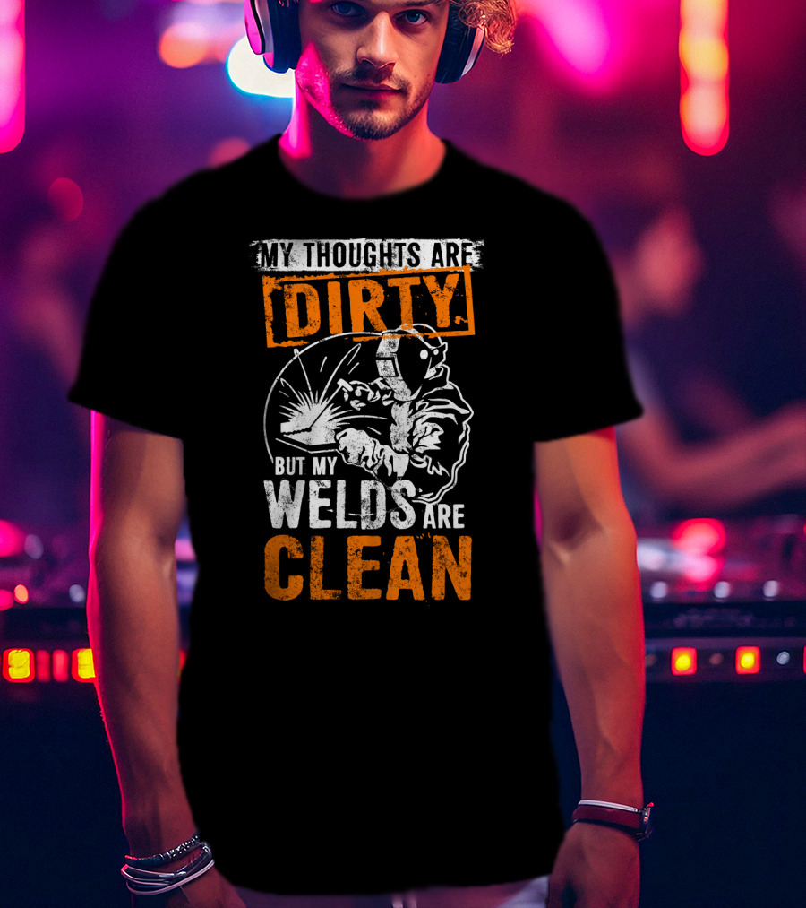 Dirty Thoughts Clean Welds Bold Text Welding T-Shirt