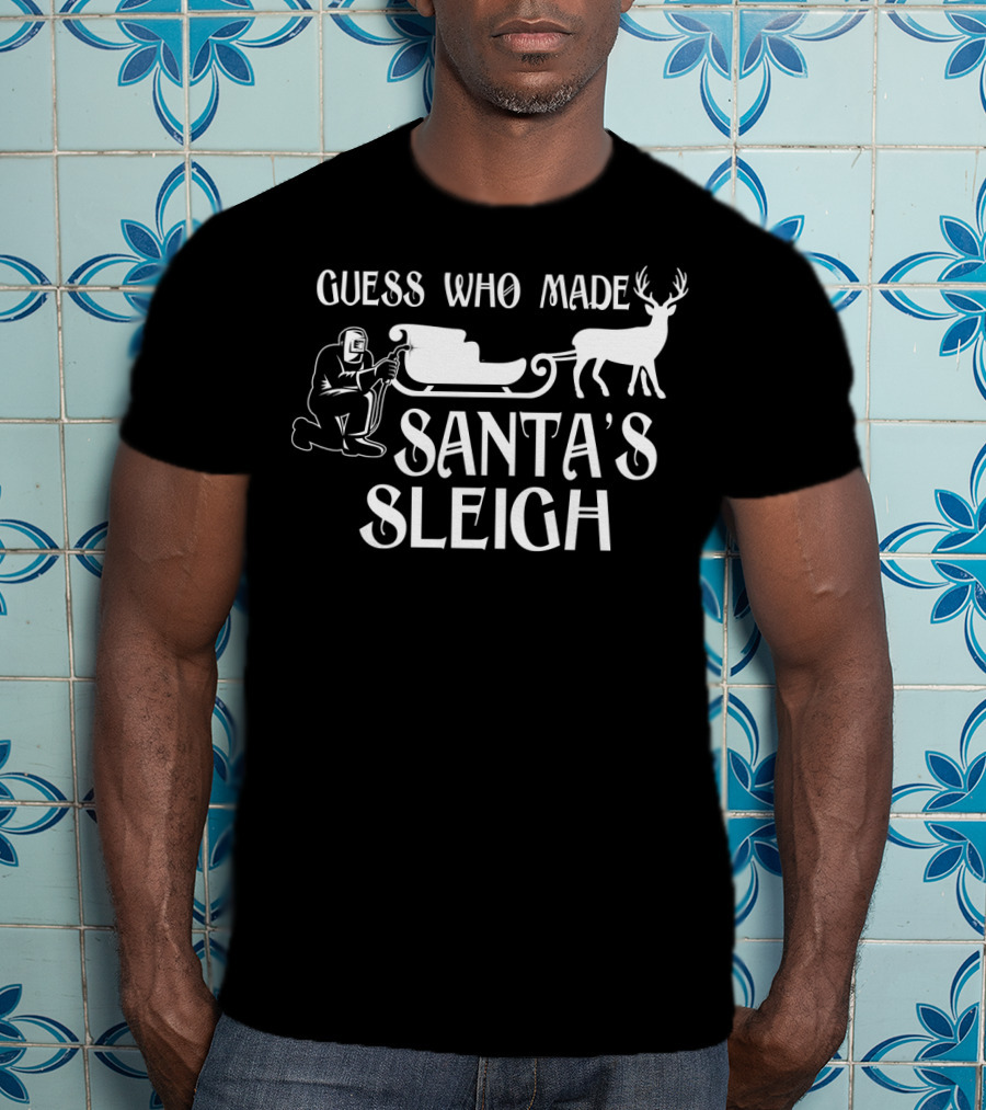 Welder Guess Who Made Santa's Sleigh With Reindeer And Sleigh Iconic T-Shirt