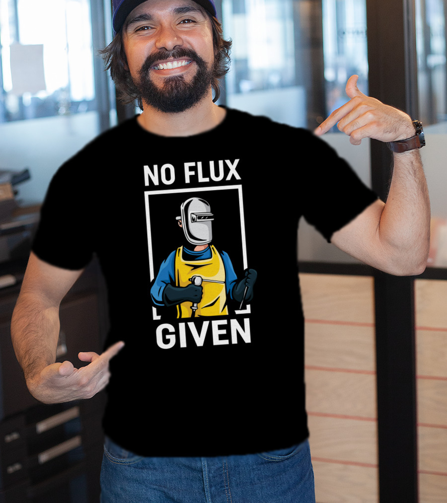 No Flux Given Welder Hobby Joke With Welding Gear And Mask T-Shirt