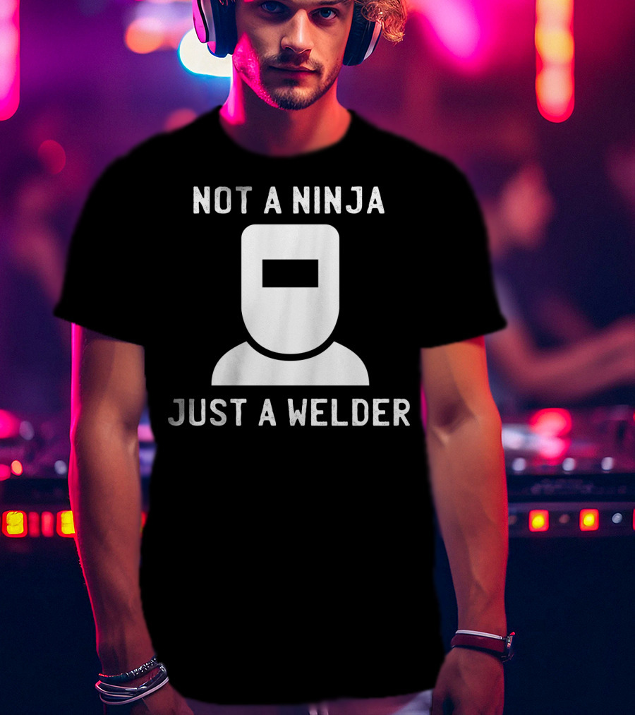 Not A Ninja Just A Welder Mask T-Shirt