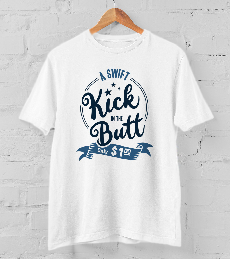 A Swift Kick In The Butt Only $1.00 T-Shirt