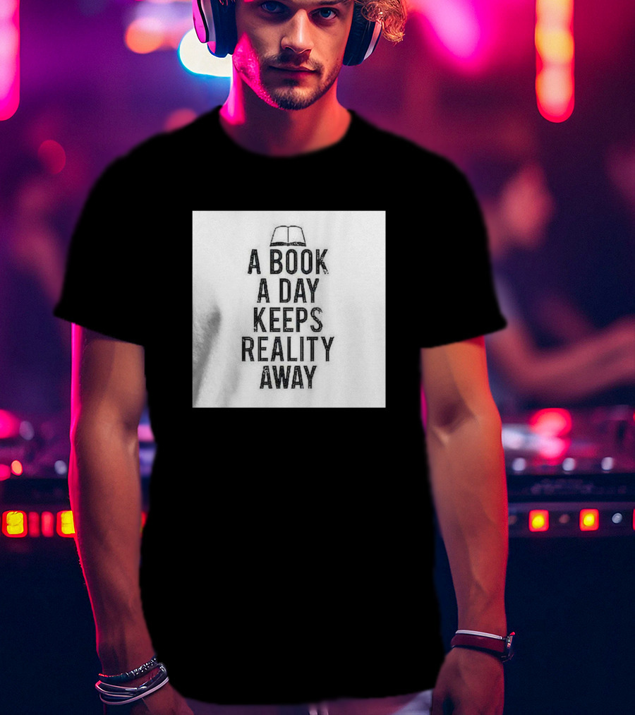 A Book A Day Keeps Reality Away T-Shirt