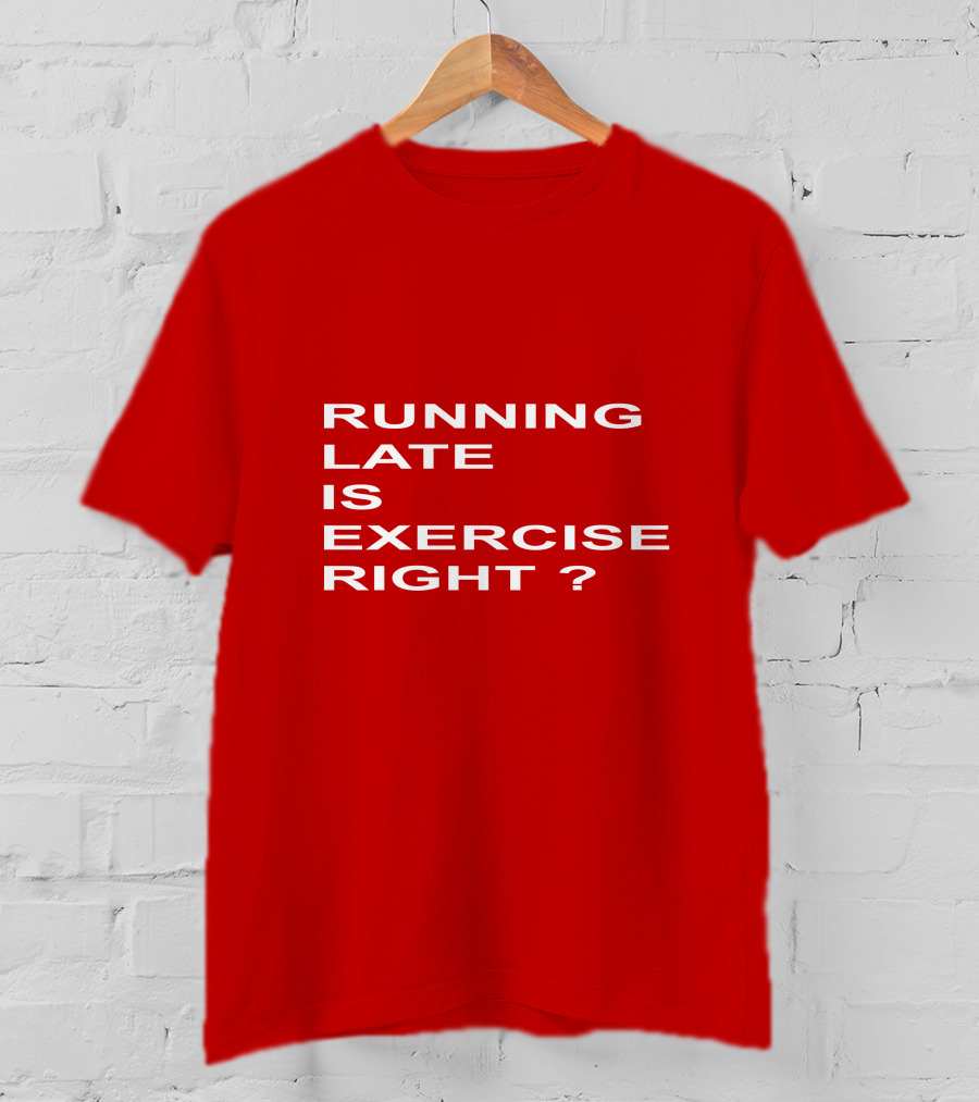 Running Late Is Exercise Right Question Mark T-Shirt