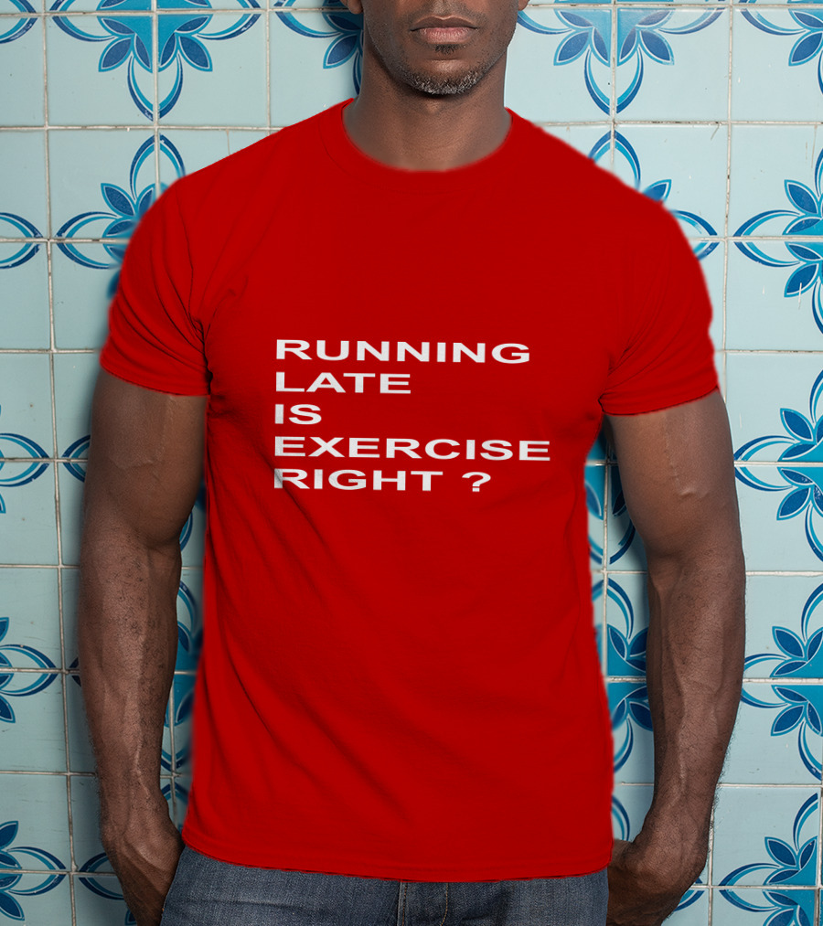 Running Late Is Exercise Right Question Mark T-Shirt