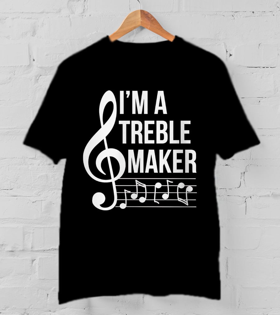 I'm A Treble Maker Musical Notes And Clef T-Shirt