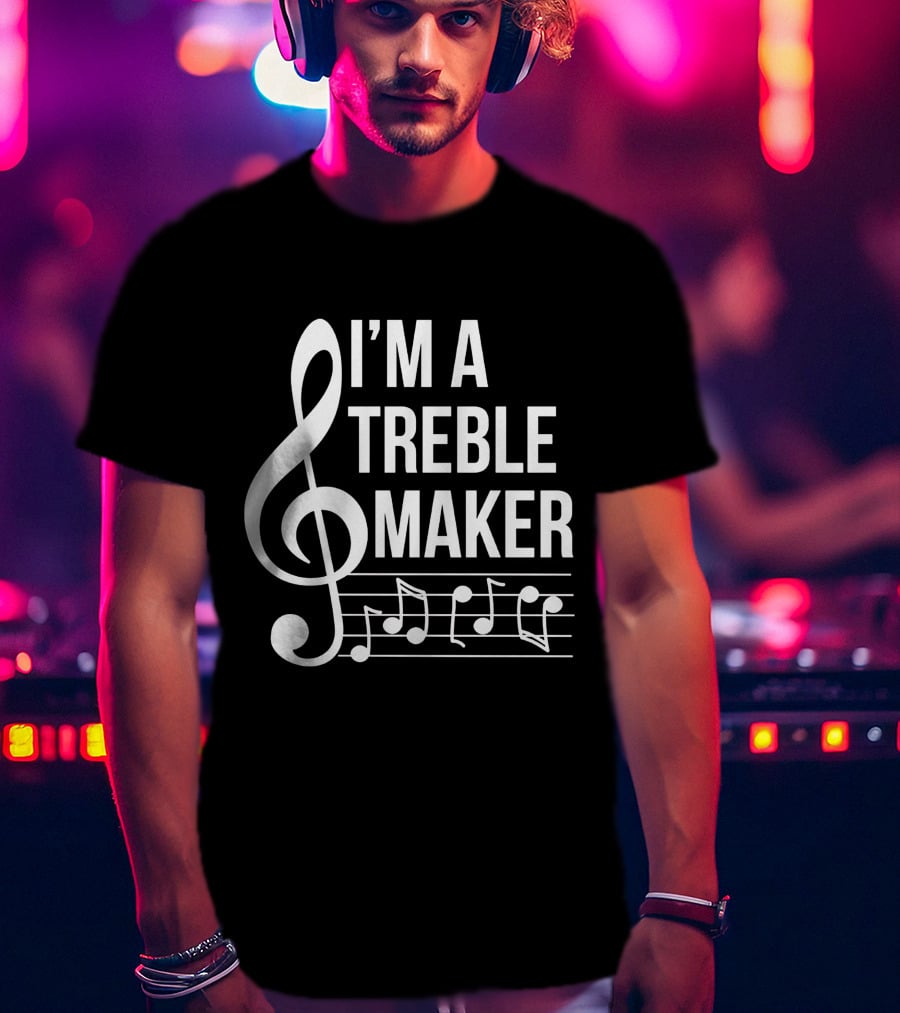 I'm A Treble Maker Musical Notes And Clef T-Shirt
