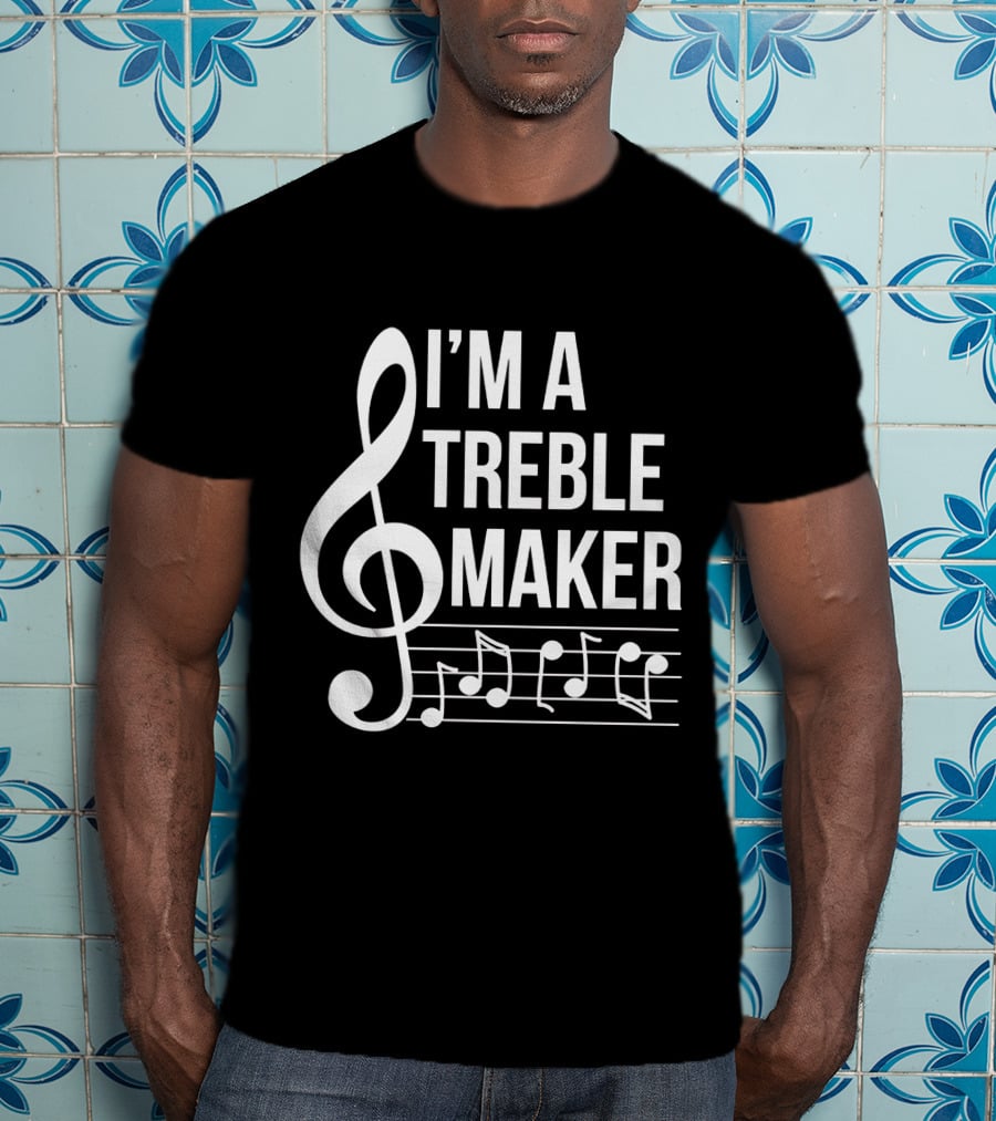 I'm A Treble Maker Musical Notes And Clef T-Shirt