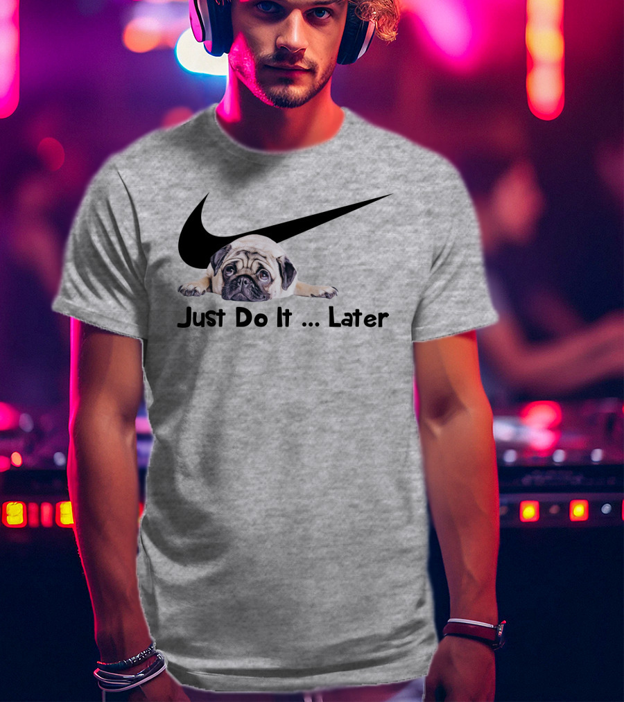 Just Do It Later Pug Parody Humor T-Shirt