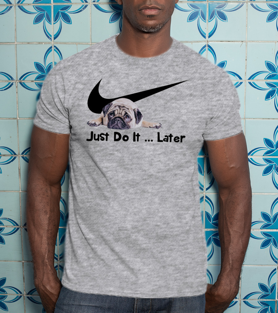 Just Do It Later Pug Parody Humor T-Shirt