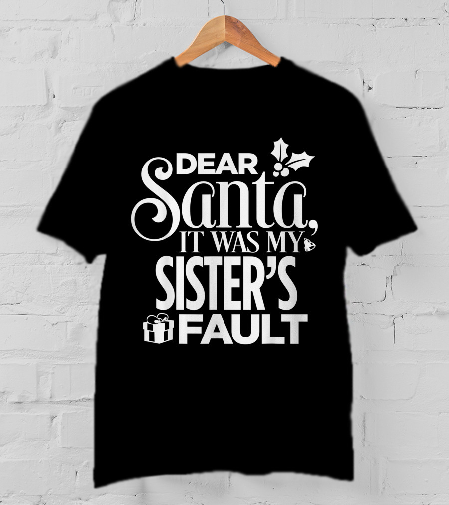 Dear Santa It Was My Sister's Fault T-Shirt