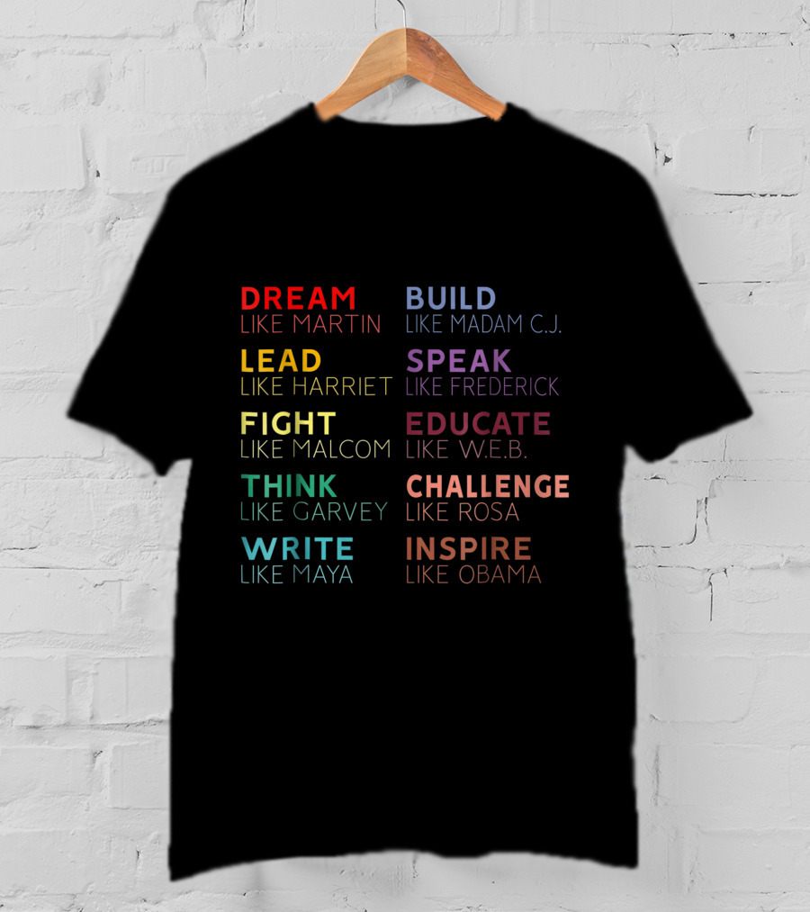 Dream Build Lead Speak Fight Educate Think Challenge Write Inspire Martin Madam C.j. Harriet Frederick Malcom W.e.b. Garvey Rosa Maya Obama T-Shirt
