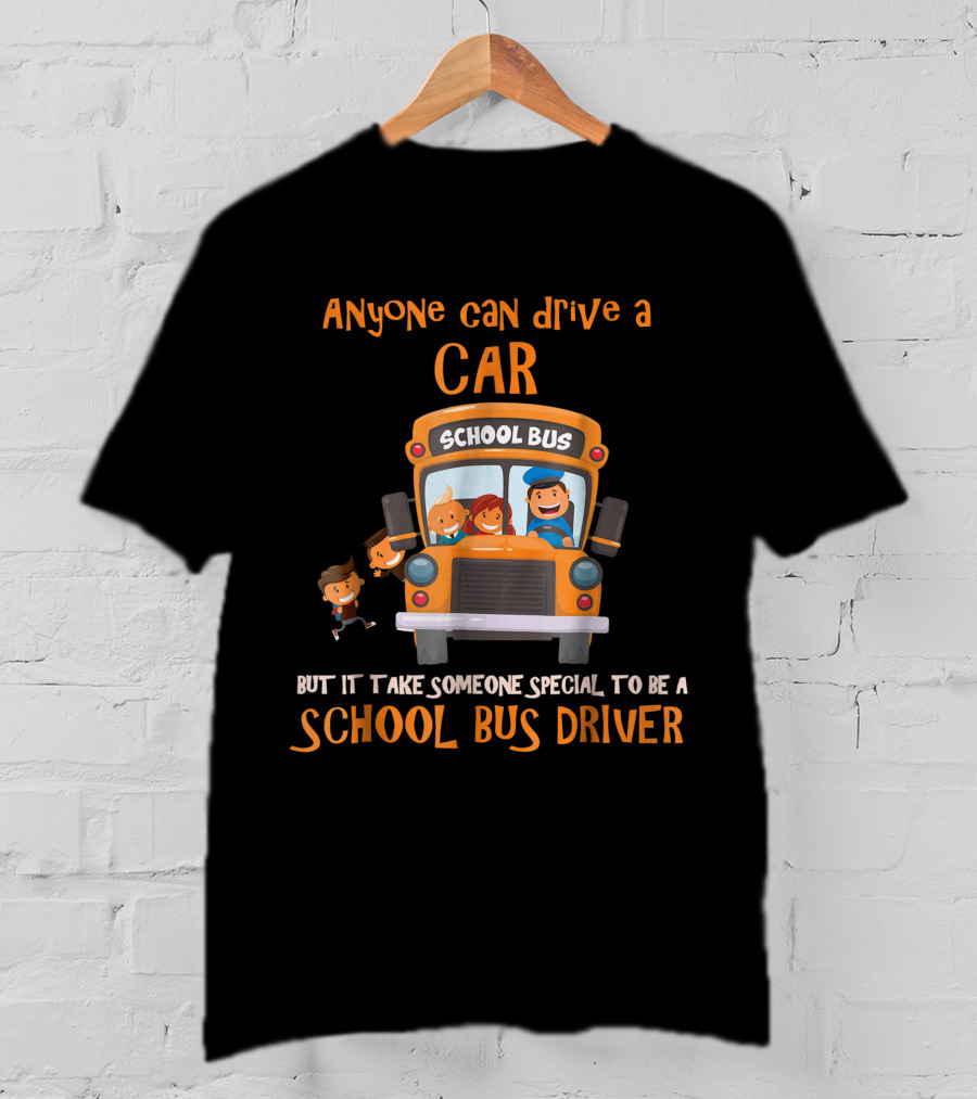 Anyone Can Drive A Car But It Takes Someone Special To Be A School Bus Driver T-Shirt