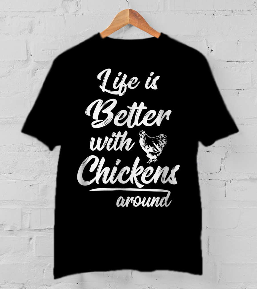 Life Is Significantly Better With Chickens Always Around T-Shirt