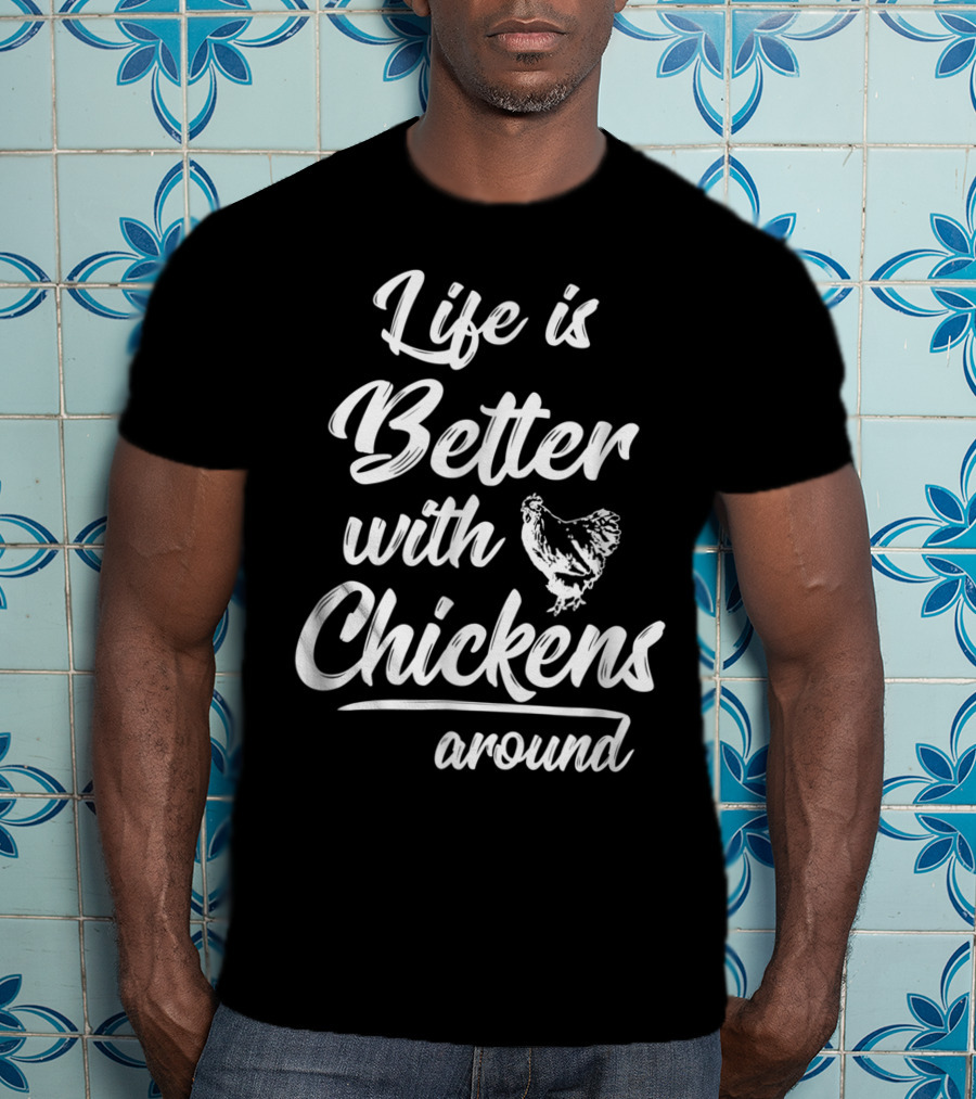 Life Is Significantly Better With Chickens Always Around T-Shirt