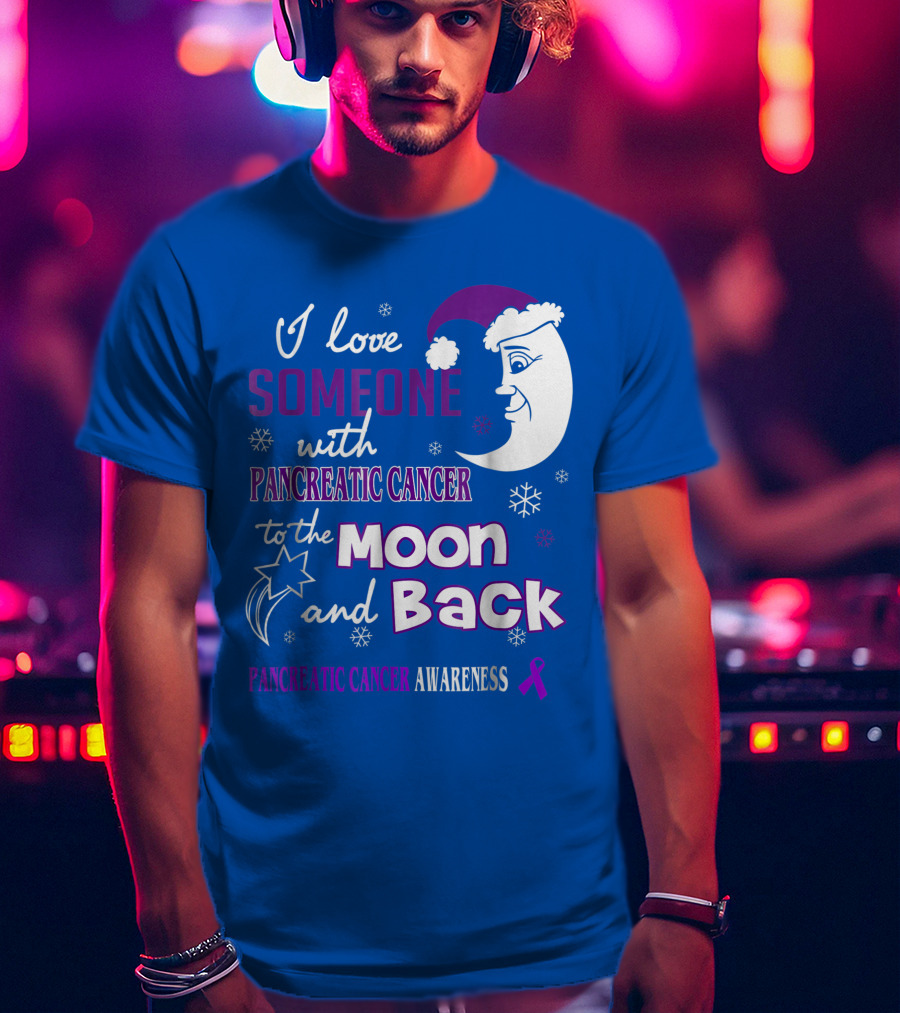 I Love Someone With Pancreatic Cancer To The Moon And Back Pancreatic Cancer Awareness T-Shirt