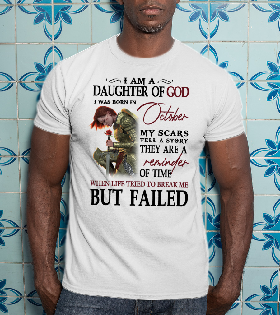 I Am A Daughter Of God Born In October My Scars Tell A Story Reminder Of Time When Life Tried To Break Me But Failed T-Shirt
