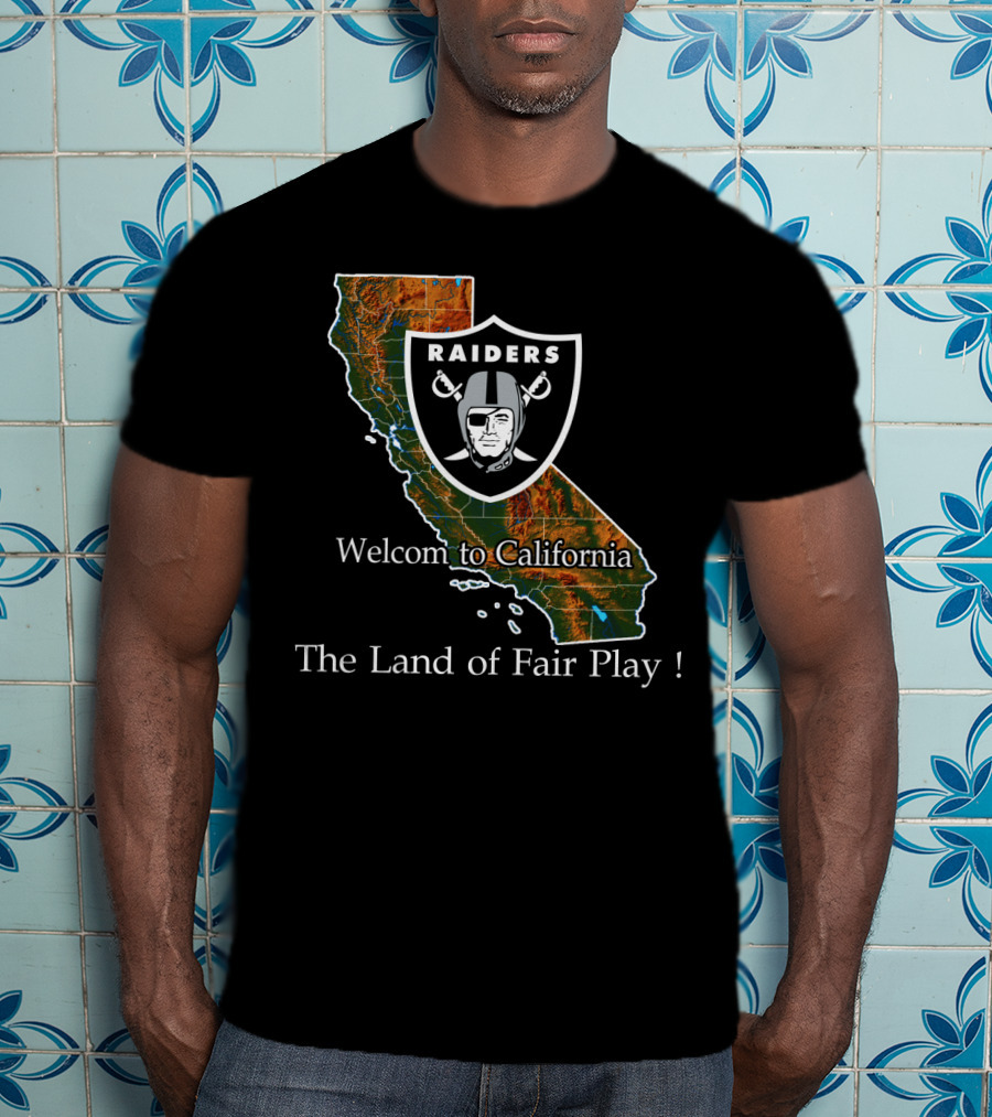 Raiders Welcome To California The Land Of Fair Play T-Shirt
