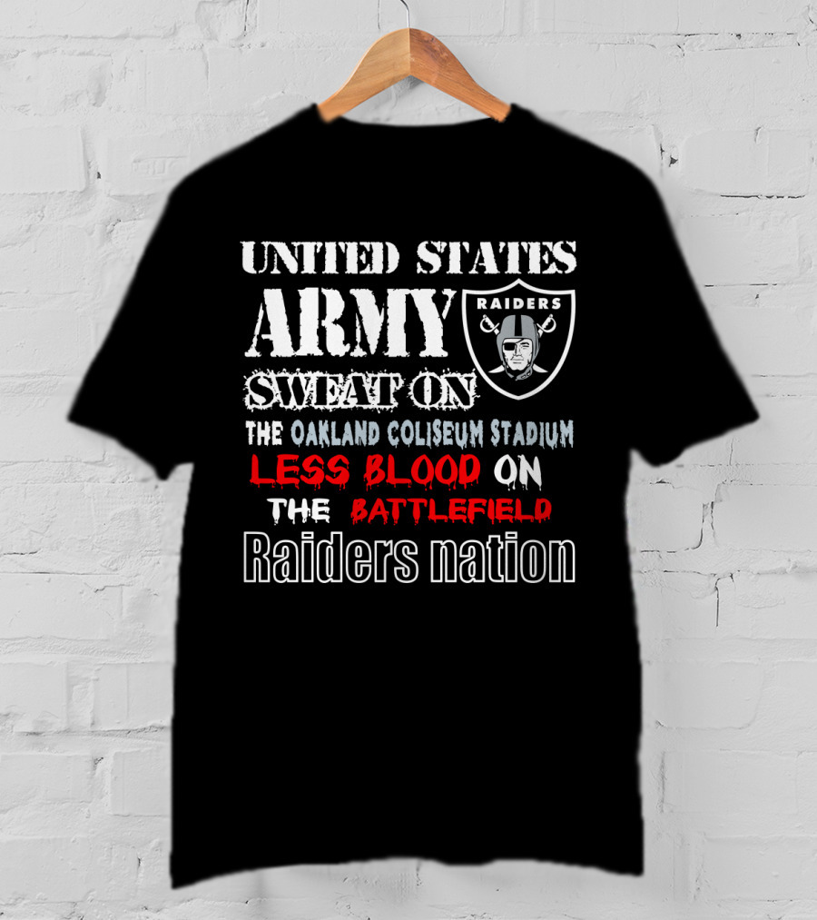 United States Army Raiders Sweat On The Oakland Coliseum Stadium Less Blood On The Battlefield Raiders Nation T-Shirt