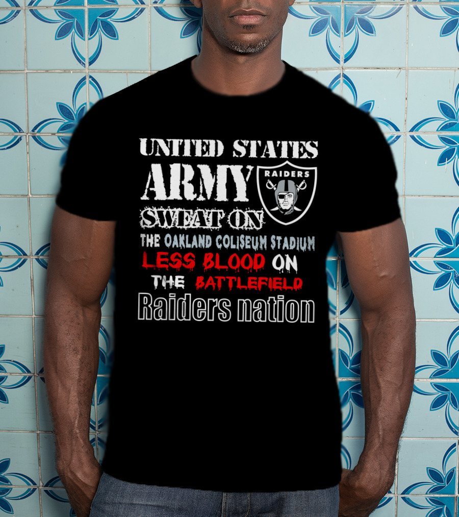 United States Army Raiders Sweat On The Oakland Coliseum Stadium Less Blood On The Battlefield Raiders Nation T-Shirt