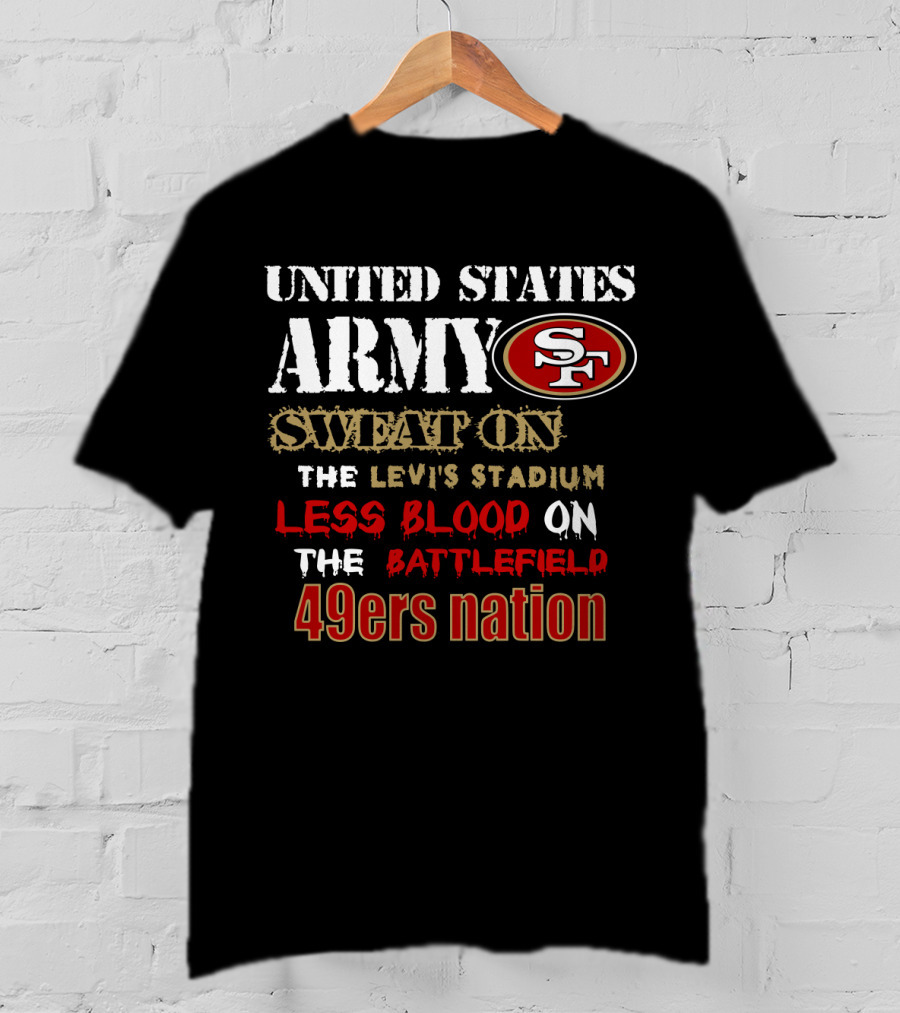 United States Army Sf Sweat On Levi's Stadium Less Blood On The Battlefield 49ers Nation T-Shirt