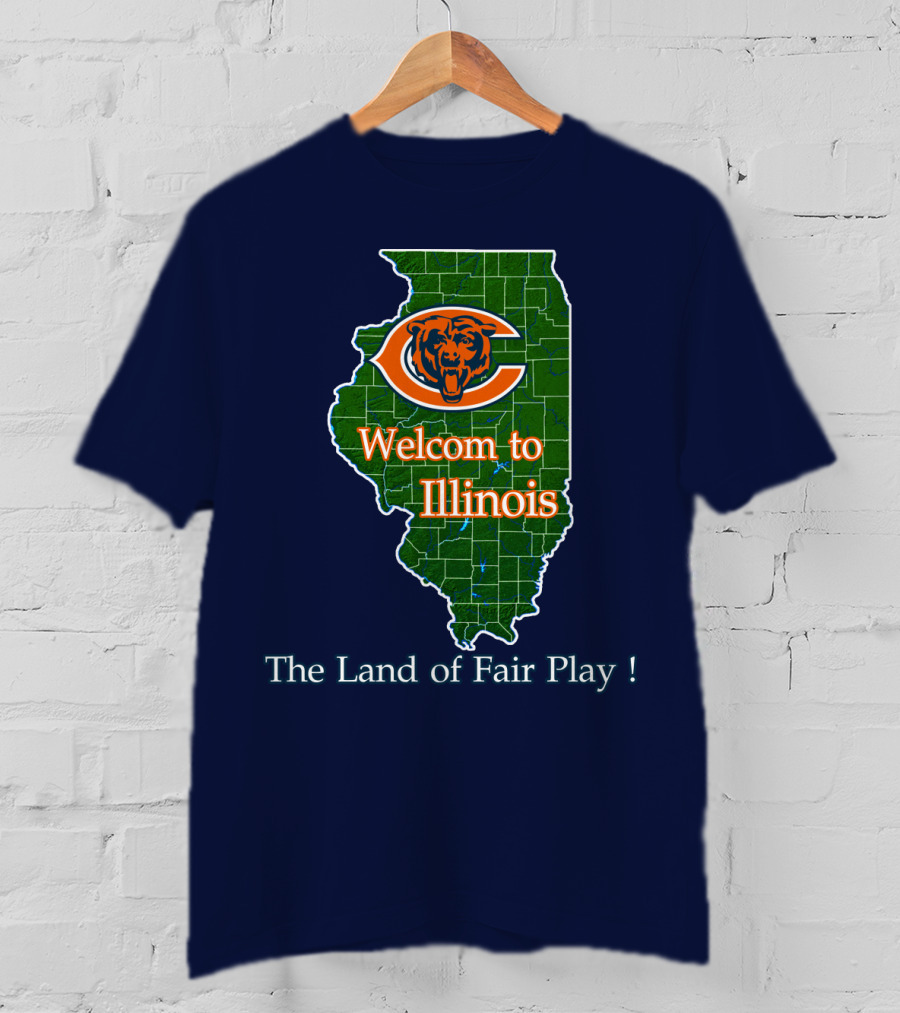 Welcome To Illinois Chicago Bears The Land Of Fair Play T-Shirt