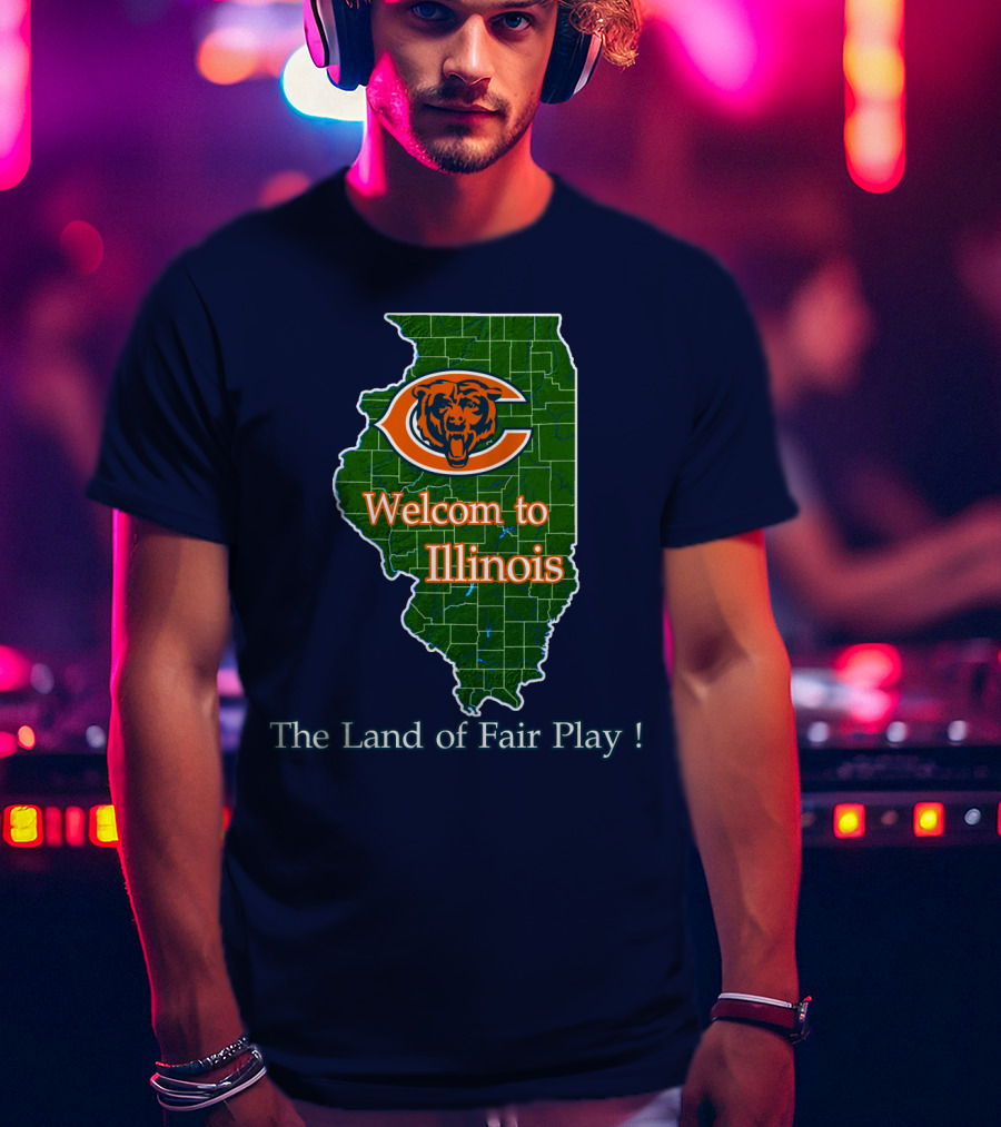 Welcome To Illinois Chicago Bears The Land Of Fair Play T-Shirt