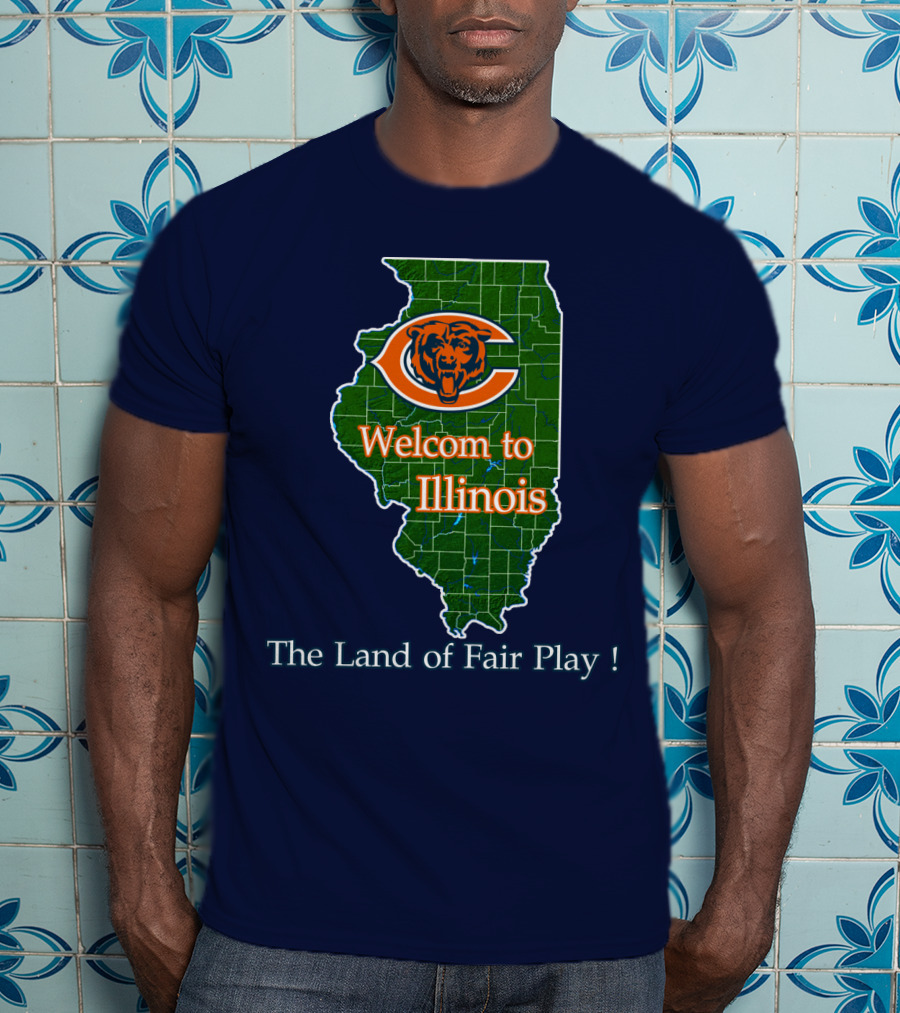 Welcome To Illinois Chicago Bears The Land Of Fair Play T-Shirt