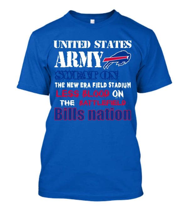 United States Army Sweat On The New Era Field Stadium Less Blood On The Battlefield Bills Nation T-Shirt