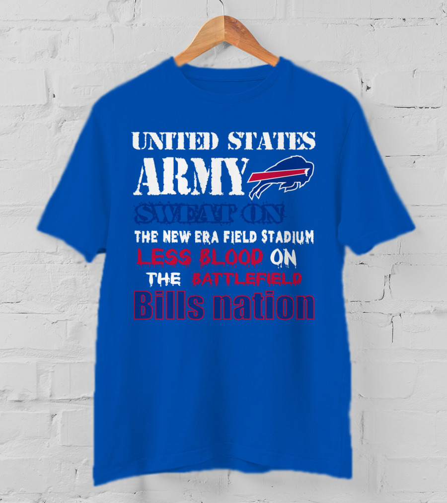 United States Army Sweat On The New Era Field Stadium Less Blood On The Battlefield Bills Nation T-Shirt