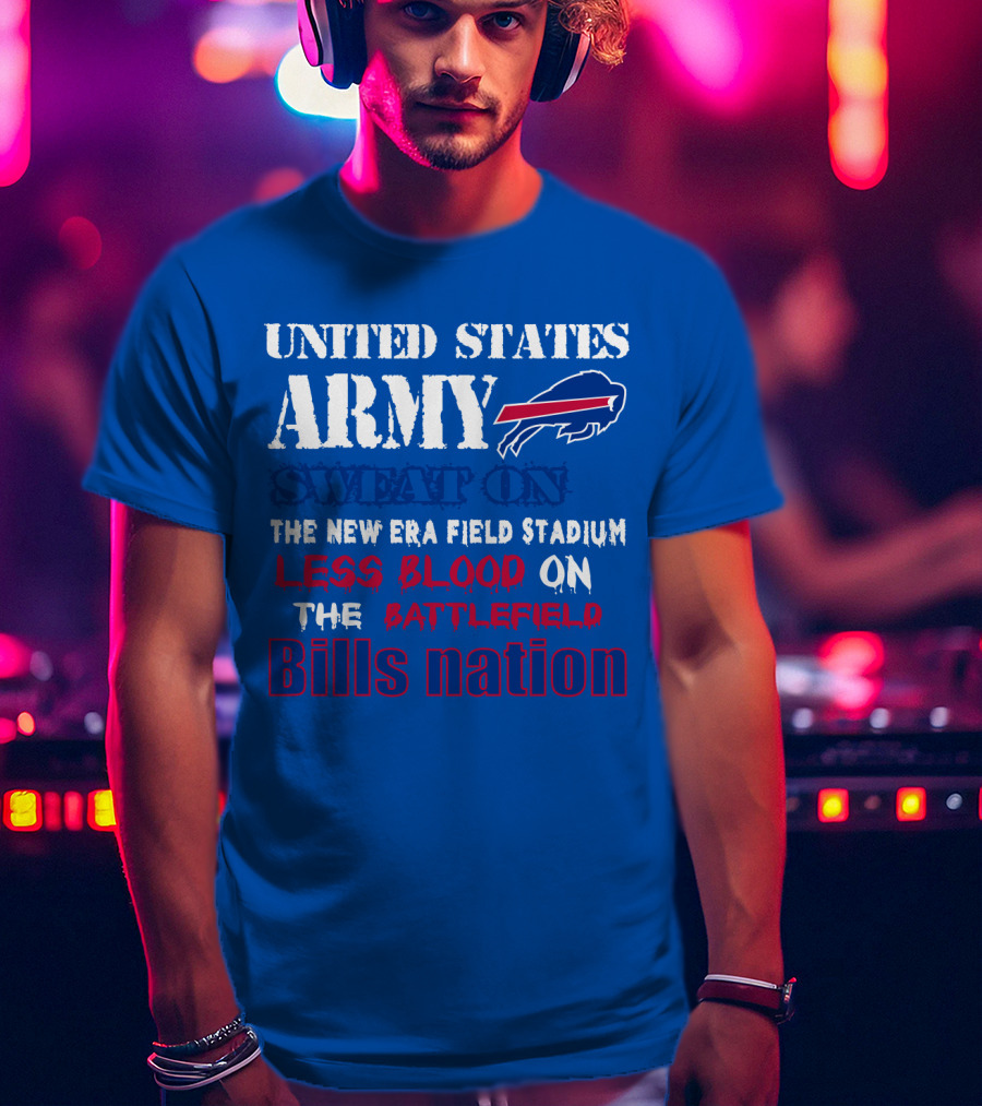 United States Army Sweat On The New Era Field Stadium Less Blood On The Battlefield Bills Nation T-Shirt