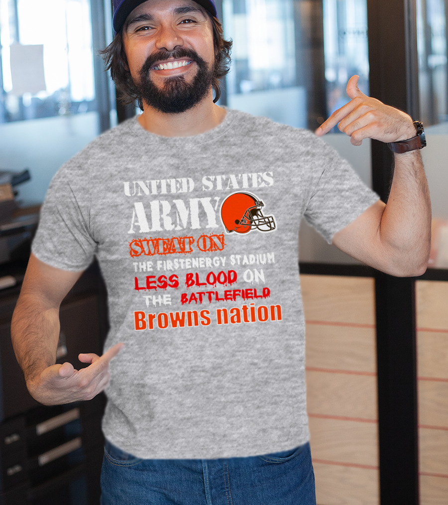 United States Army Sweat On The Firstenergy Stadium Less Blood On The Battlefield Browns Nation T-Shirt
