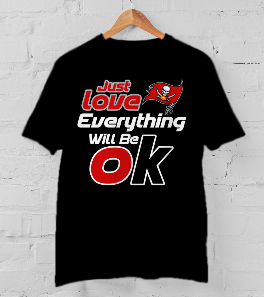 Just Love Everything Will Be Ok Buccaneers T-Shirt