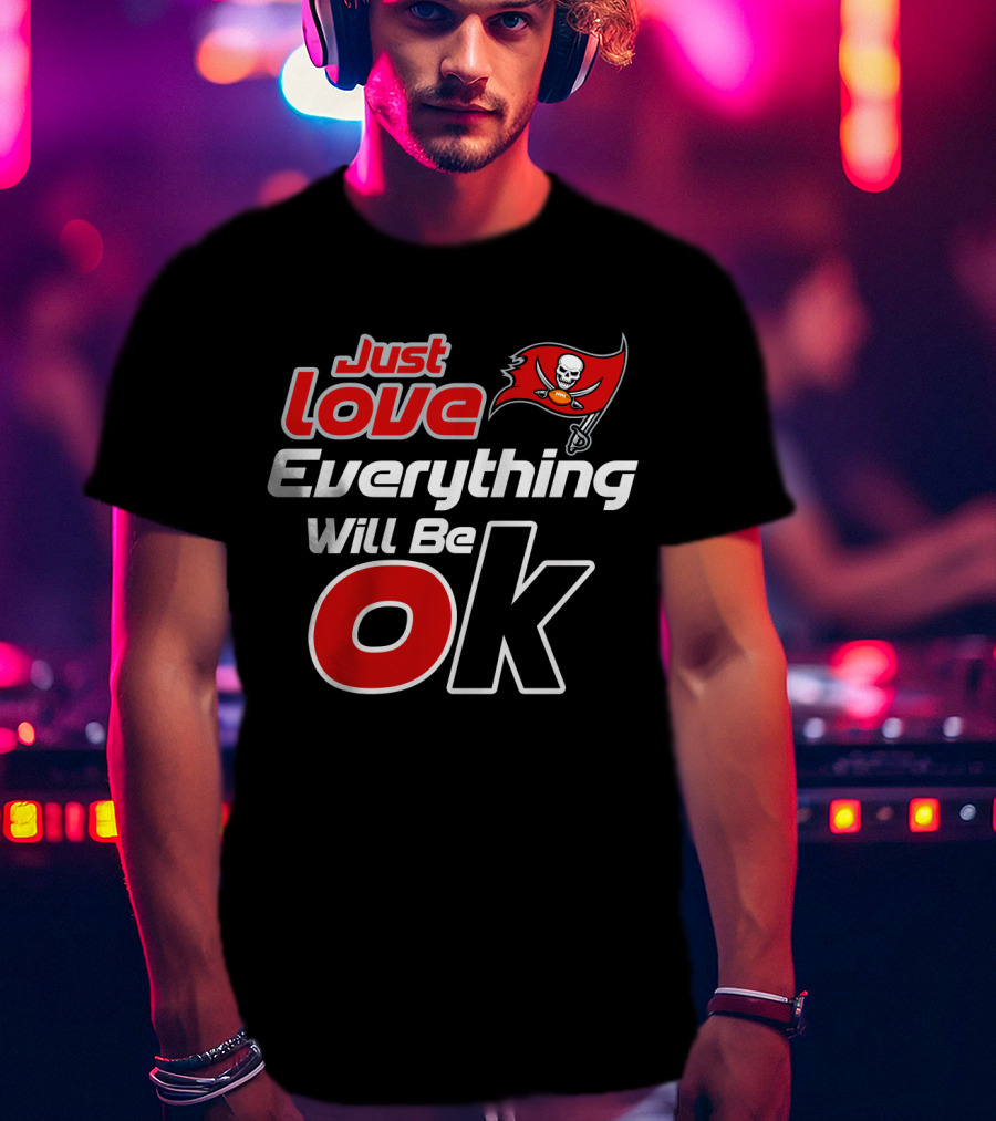 Just Love Everything Will Be Ok Buccaneers T-Shirt