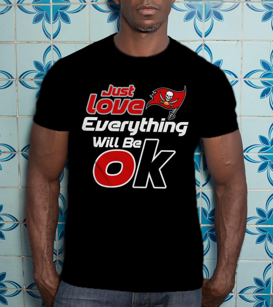 Just Love Everything Will Be Ok Buccaneers T-Shirt