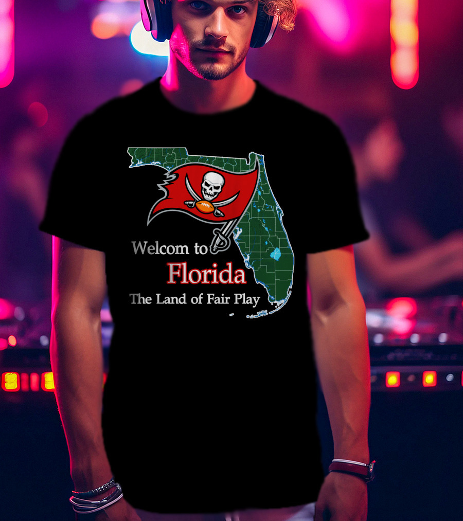 Welcome To Florida Buccaneers The Land Of Fair Play T-Shirt