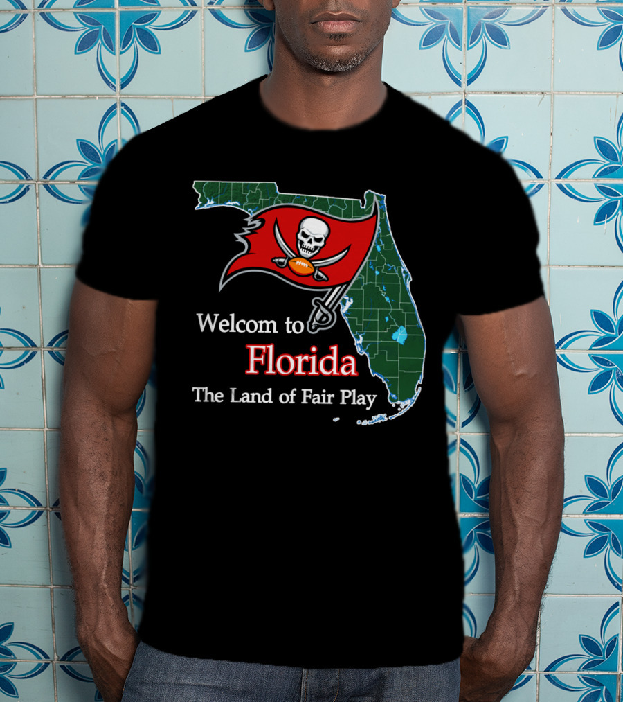 Welcome To Florida Buccaneers The Land Of Fair Play T-Shirt