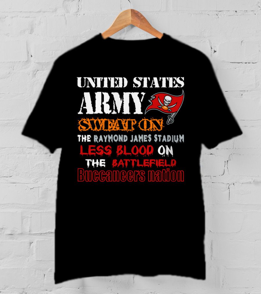 United States Army Sweat On Raymond James Stadium Less Blood On The Battlefield Buccaneers Nation T-Shirt